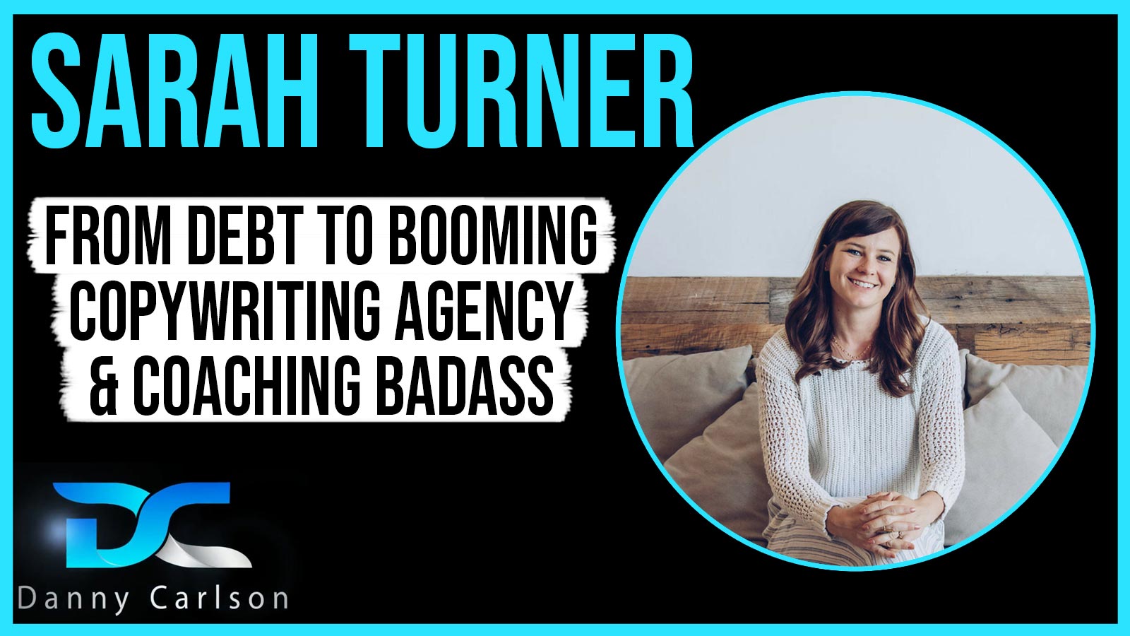 Danny Carlson Podcast Ep3 Sarah Turner From Debt To Booming Copywriting Agency Coaching Badass