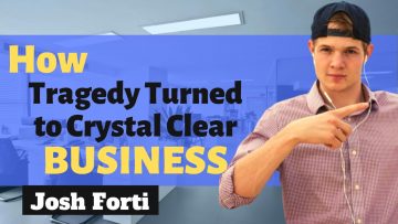 How Tragedy Turned to Crystal Clear Business Vision with Josh Forti